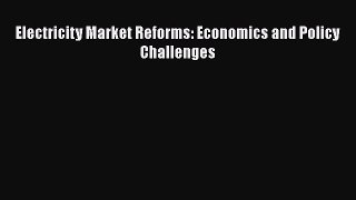 Electricity Market Reforms: Economics and Policy Challenges Read Online PDF