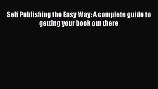 (PDF Download) Self Publishing the Easy Way: A complete guide to getting your book out there