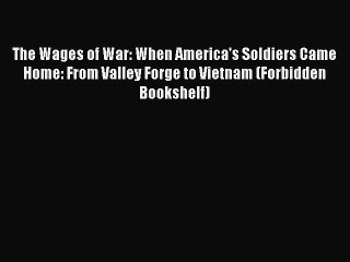 [PDF Download] The Wages of War: When America's Soldiers Came Home: From Valley Forge to Vietnam