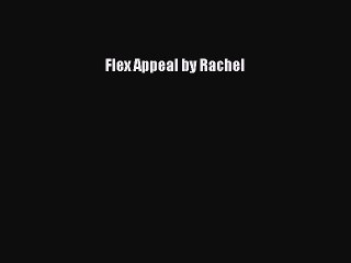[PDF Download] Flex Appeal by Rachel [PDF] Full Ebook