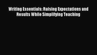 (PDF Download) Writing Essentials: Raising Expectations and Results While Simplifying Teaching