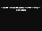 [PDF Download] Création d'entreprise : connaissances et analyses stratégiques [PDF] Full Ebook