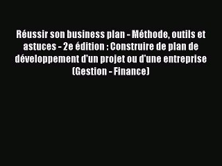 [PDF Download] Réussir son business plan - Méthode outils et astuces - 2e édition : Construire