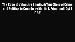 (PDF Download) The Case of Valentine Shortis: A True Story of Crime and Politics in Canada