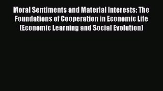Moral Sentiments and Material Interests: The Foundations of Cooperation in Economic Life (Economic