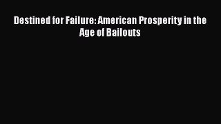 Destined for Failure: American Prosperity in the Age of Bailouts  Free Books