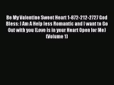 (PDF Download) Be My Valentine Sweet Heart 1-872-212-2727 God Bless: I Am A Help less Romantic