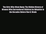 The Girls Who Went Away: The Hidden History of Women Who Surrendered Children for Adoption