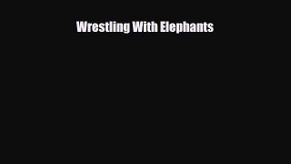 [PDF Download] Wrestling With Elephants [PDF] Online