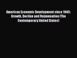 American Economic Development since 1945: Growth Decline and Rejuvenation (The Contemporary