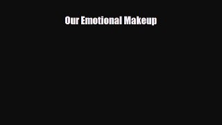 [PDF Download] Our Emotional Makeup [Read] Online