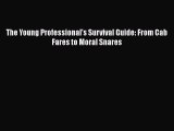[PDF Download] The Young Professional's Survival Guide: From Cab Fares to Moral Snares [PDF]