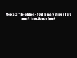 [PDF Download] Mercator 11e édition - Tout le marketing à l'ère numérique. Avec e-book [PDF]