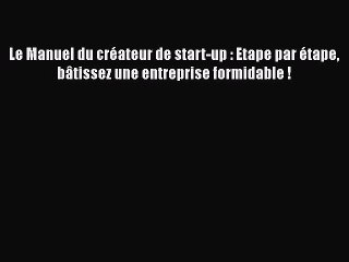 [PDF Download] Le Manuel du créateur de start-up : Etape par étape bâtissez une entreprise