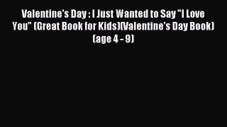 (PDF Download) Valentine's Day : I Just Wanted to Say I Love You (Great Book for Kids)(Valentine's