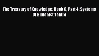[PDF Download] The Treasury of Knowledge: Book 6 Part 4: Systems Of Buddhist Tantra [Download]