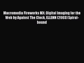 [PDF Download] Macromedia Fireworks MX: Digital Imaging for the Web by Against The Clock ELLENN