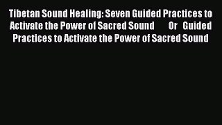[PDF Download] Tibetan Sound Healing: Seven Guided Practices to Activate the Power of Sacred