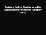 The Amoral Elephant: Globalization and the Struggle for Social Justice in the Twenty-First
