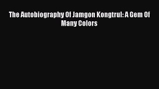 [PDF Download] The Autobiography Of Jamgon Kongtrul: A Gem Of Many Colors [PDF] Full Ebook
