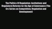 The Politics Of Regulation: Institutions and Regulatory Reforms for the Age of Governance (The