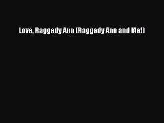 (PDF Download) Love Raggedy Ann (Raggedy Ann and Me!) Read Online