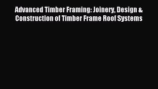 (PDF Download) Advanced Timber Framing: Joinery Design & Construction of Timber Frame Roof