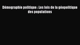 [PDF Download] Démographie politique : Les lois de la géopolitique des populations [Read] Full