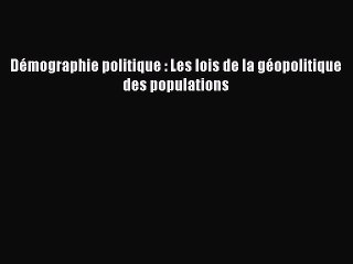 [PDF Download] Démographie politique : Les lois de la géopolitique des populations [Read] Full