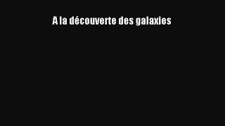 [PDF Download] A la découverte des galaxies [Read] Full Ebook