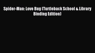 (PDF Download) Spider-Man: Love Bug (Turtleback School & Library Binding Edition) Read Online