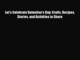 (PDF Download) Let's Celebrate Valentine's Day: Crafts Recipes Stories and Activities to Share