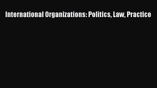 International Organizations: Politics Law Practice  Free Books