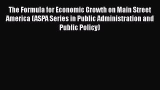The Formula for Economic Growth on Main Street America (ASPA Series in Public Administration