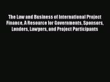 The Law and Business of International Project Finance A Resource for Governments Sponsors Lenders