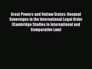 Great Powers and Outlaw States: Unequal Sovereigns in the International Legal Order (Cambridge