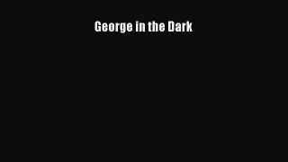 (PDF Download) George in the Dark Download