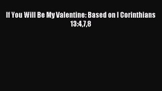 (PDF Download) If You Will Be My Valentine: Based on I Corinthians 13:478 PDF