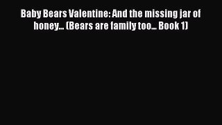 (PDF Download) Baby Bears Valentine: And the missing jar of honey... (Bears are family too...