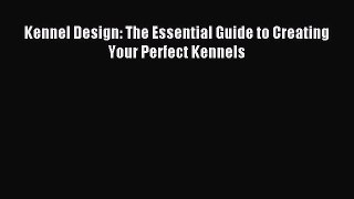 (PDF Download) Kennel Design: The Essential Guide to Creating Your Perfect Kennels Read Online
