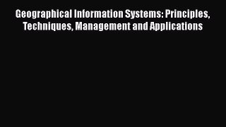 [PDF Download] Geographical Information Systems: Principles Techniques Management and Applications