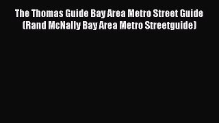 [PDF Download] The Thomas Guide Bay Area Metro Street Guide (Rand McNally Bay Area Metro Streetguide)