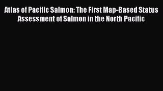 [PDF Download] Atlas of Pacific Salmon: The First Map-Based Status Assessment of Salmon in