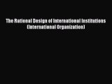 The Rational Design of International Institutions (International Organization)  PDF Download
