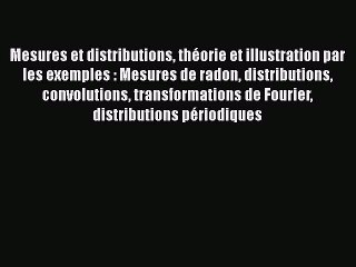 [PDF Download] Mesures et distributions théorie et illustration par les exemples : Mesures