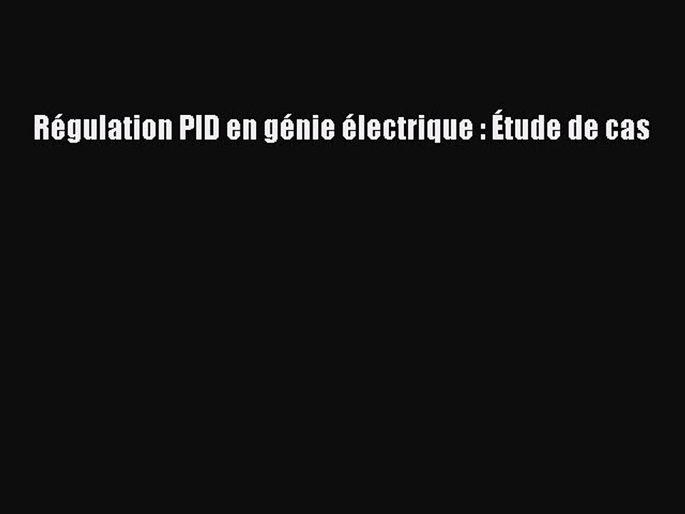[PDF Download] Régulation PID en génie électrique : Étude de cas [PDF] Online