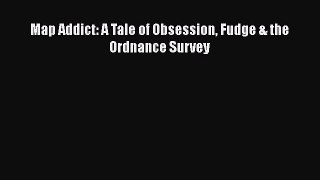 [PDF Download] Map Addict: A Tale of Obsession Fudge & the Ordnance Survey [PDF] Full Ebook