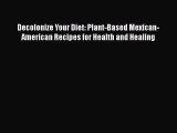 Decolonize Your Diet: Plant-Based Mexican-American Recipes for Health and Healing  Free Books