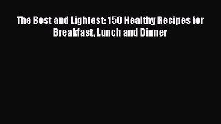 The Best and Lightest: 150 Healthy Recipes for Breakfast Lunch and Dinner  Free Books