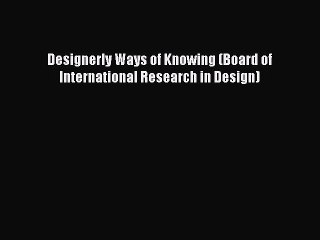 (PDF Download) Designerly Ways of Knowing (Board of International Research in Design) Read